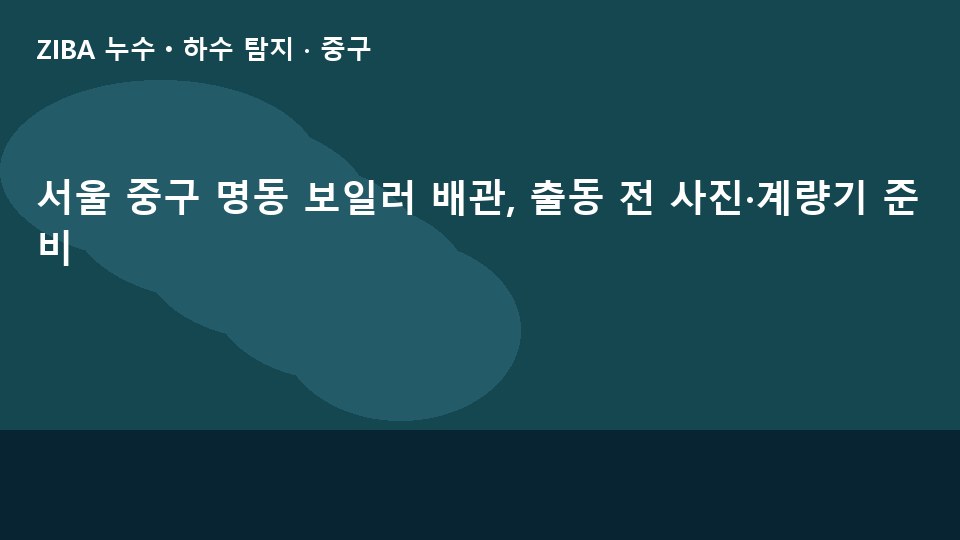 서울 중구 명동 보일러 배관, 출동 전 사진·계량기 준비